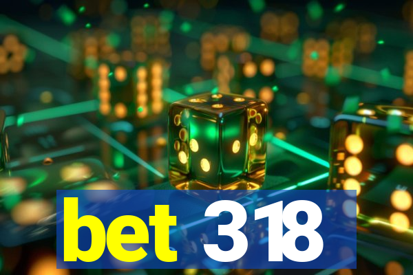 bet 318